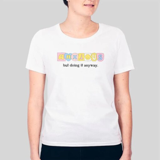 Anxious But Doing It Anyway Shirt