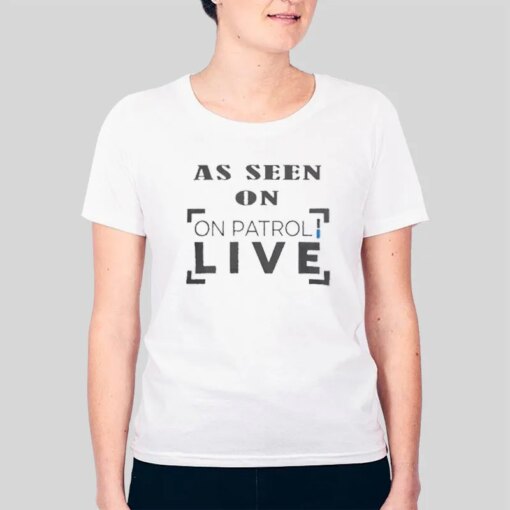 As Seen On Patrol Watch On Patrol Live Shirt