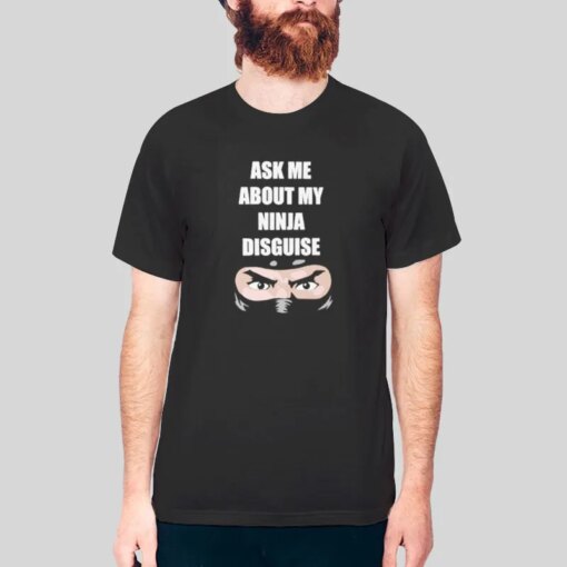 Ask Me About My Ninja Disguise Shirt