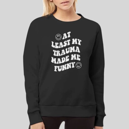 At Least My Trauma Made Me Funny Mental Health Shirt