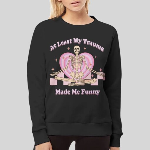 At Least My Trauma Made Me Funny Shirt