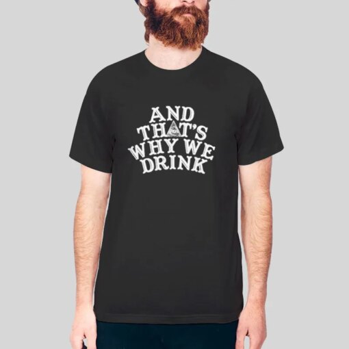 Atwwd Merch And Thats Why We Drink Shirt