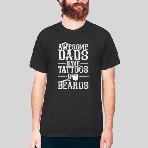 Awesome Dads Have Tattoos And Beards T Shirt