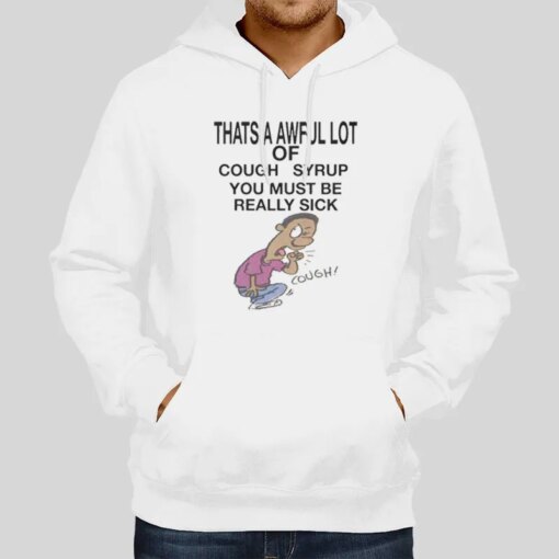 Awful Lotta Cough Syrup You Must Be Really Sick Shirt