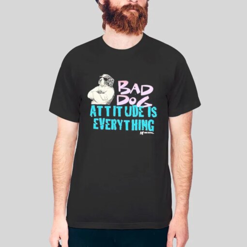 Bad Dog Attitude Is Everything Shirt