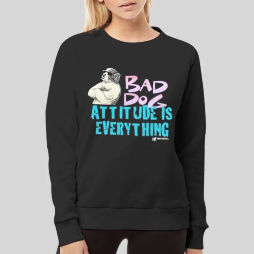 Bad Dog Attitude Is Everything Shirt