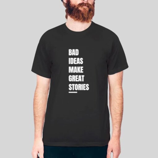 Bad Ideas Make Great Stories Shirt