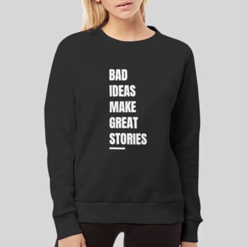 Bad Ideas Make Great Stories Shirt