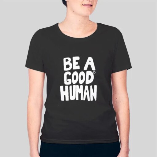 Be A Good Human Shirt