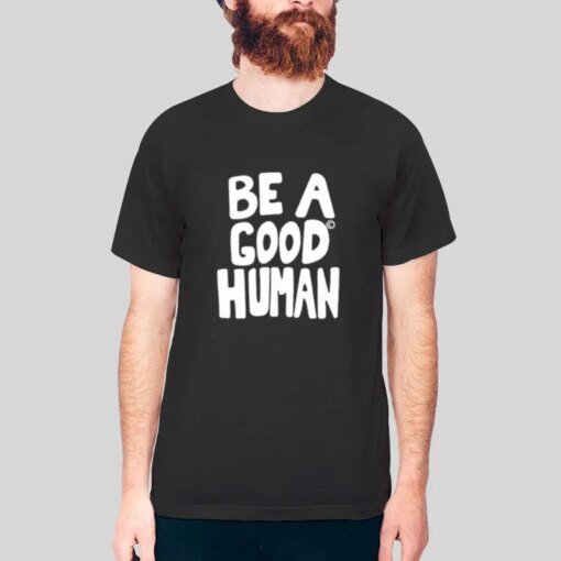 Be A Good Human Shirt