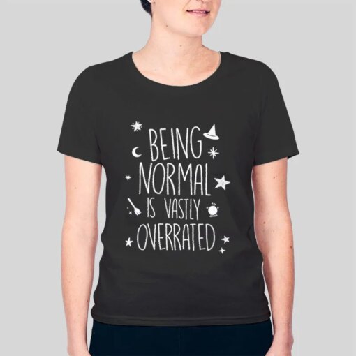 Being Normal Is Vastly Overrated T Shirt