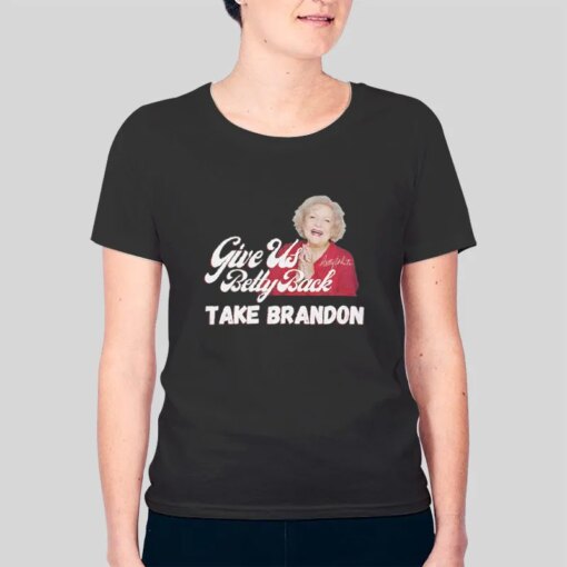 Betty White Signature Give Us Betty Back And Take Brandon Shirt