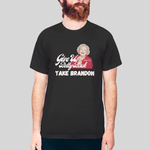 Betty White Signature Give Us Betty Back And Take Brandon Shirt