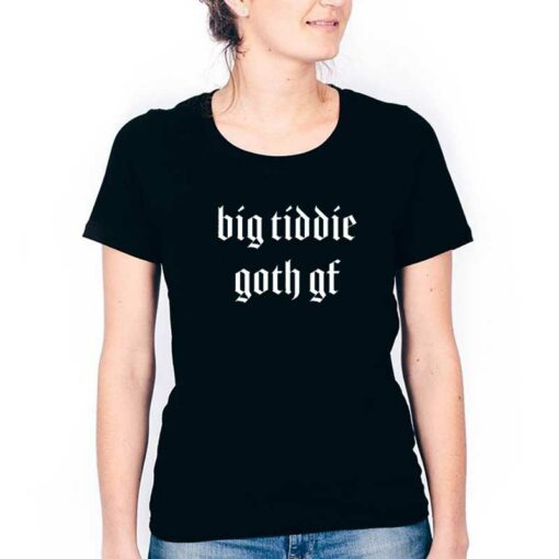 Big Tiddie Goth Gf Big Titty Goth Girlfriend Internet Meme Shirt