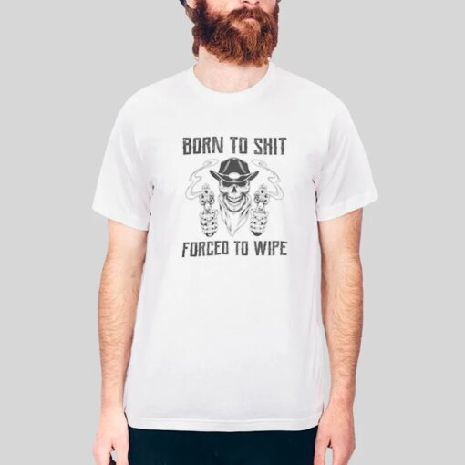 Born To Shit Forced To Wipe Skull Shirt