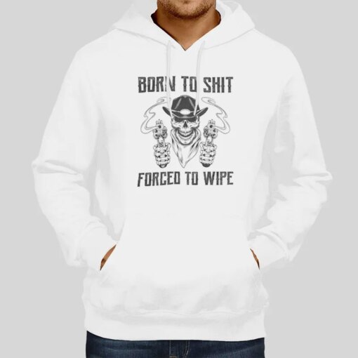 Born To Shit Forced To Wipe Skull Shirt