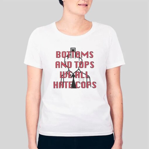 Bottoms And Tops All Hate Cops Shirt