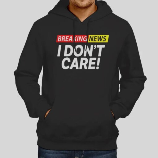 Breaking News I Don T Care Shirt