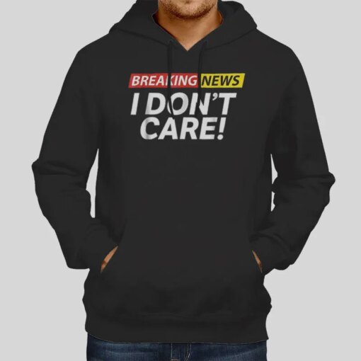 Breaking News Sarcasm Humor I Don T Care Shirt