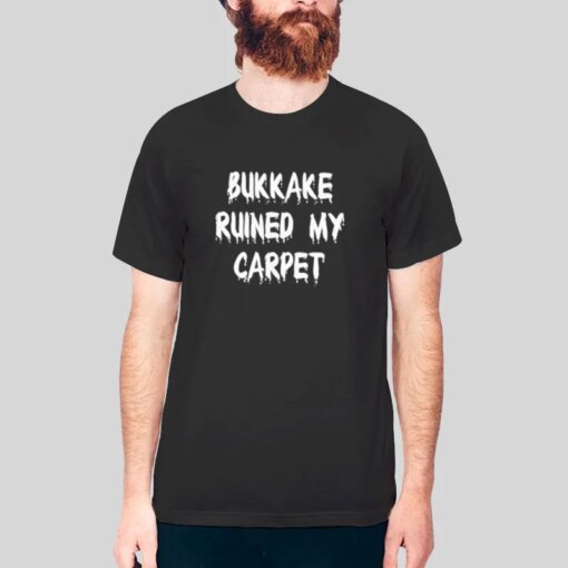 Bukkake Ruined My Carpet Joke T Shirt