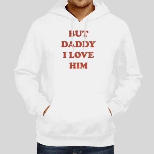 But Daddy I Love Him Quote Shirt