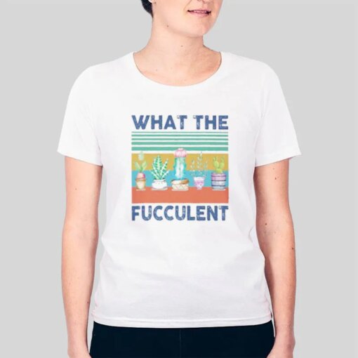 Cactus What The Fucculent Shirt