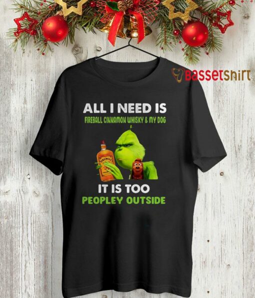 All I need is Fireball Cinnamon Whisky and my dog Grinch christmas t-shirt