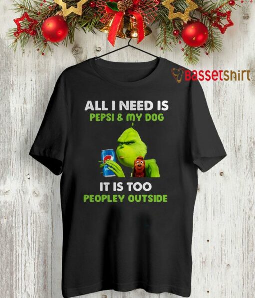 All I need is Pepsi and my dog Grinch christmas shirt