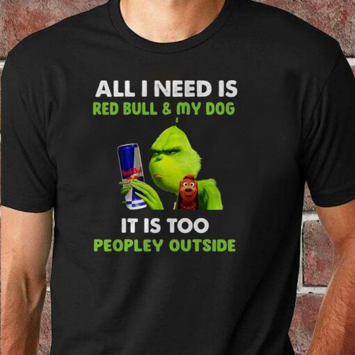 All I need is Red Bull and my dog Grinch christmas shirt