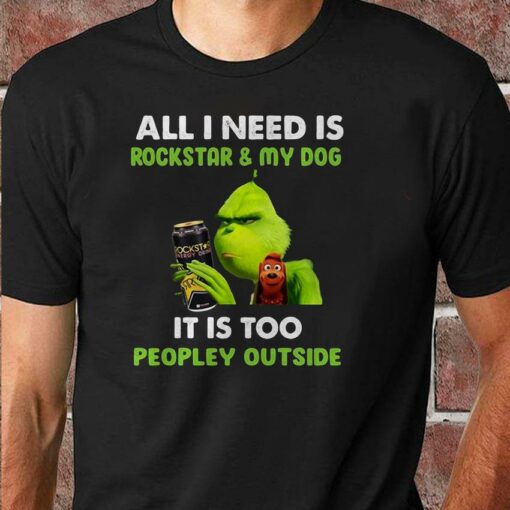 All I need is Rockstar and my dog Grinch christmas shirt