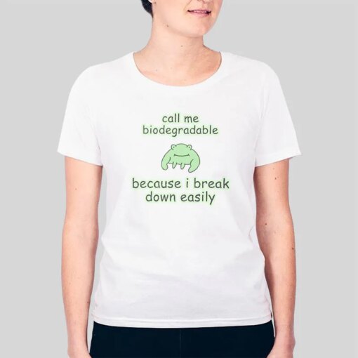 Call Me Biodegradable Because I Break Down Easily Shirt