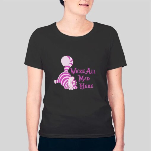 Cheshire Cat We’re All Mad Here Shirt