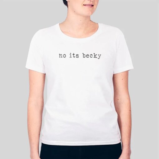 Classic Quotes No Its Becky Shirt