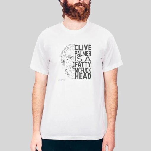 Clive Palmer Is A Fatty Mc Fuck Head Kitchener Leslie Shirt