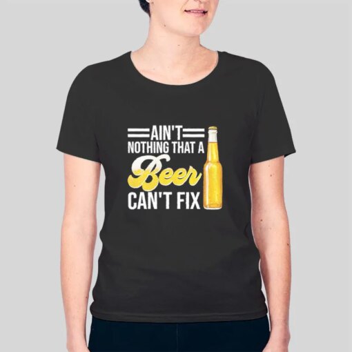 Cold Beer Ain’t Nothing That A Beer Can’t Fix Shirt