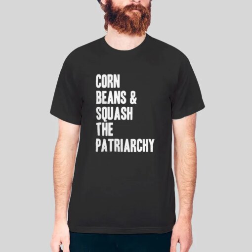 Corn Beans And Squash The Patriarchy Shirt