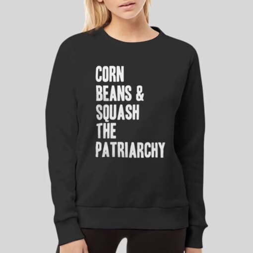 Corn Beans And Squash The Patriarchy Shirt