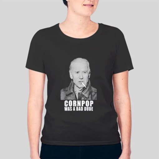 Corn Pop Was A Bad Dude Memes Joe Biden Shirt