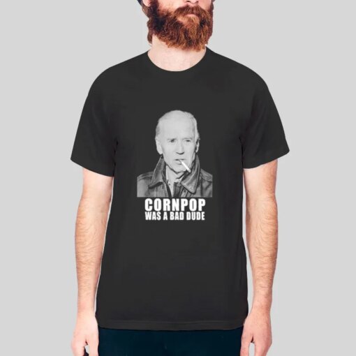 Corn Pop Was A Bad Dude Memes Joe Biden Shirt