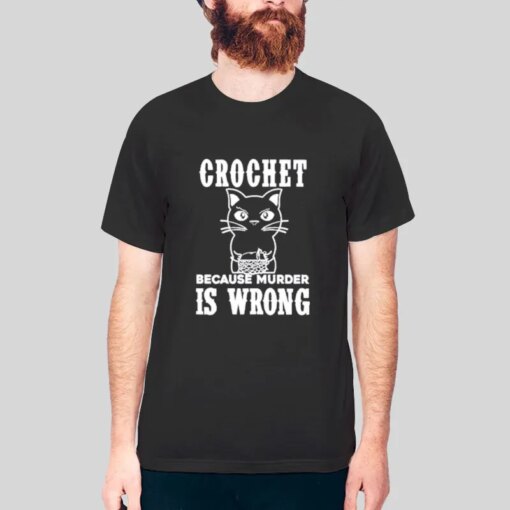 Crochet Because Murder Is Wrong Funny Quote Crochet Shirt