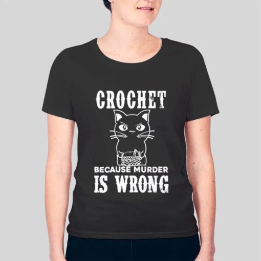 Crochet Because Murder Is Wrong Shirt