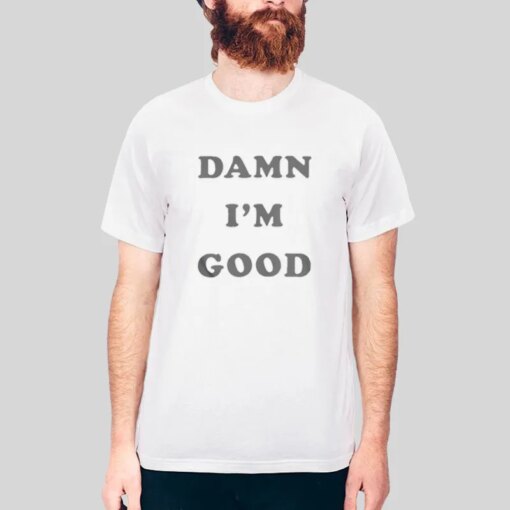 Dale Earnhardt Damn I’m Good Shirt