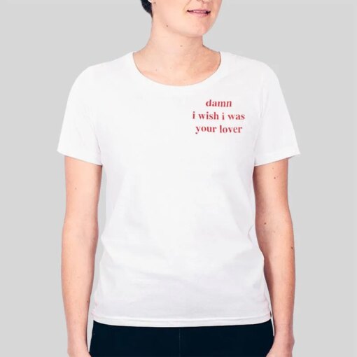 Damn I Wish I Was Your Lover Quote T Shirt