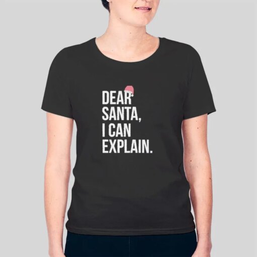 Dear Santa I Can Explain Shirt