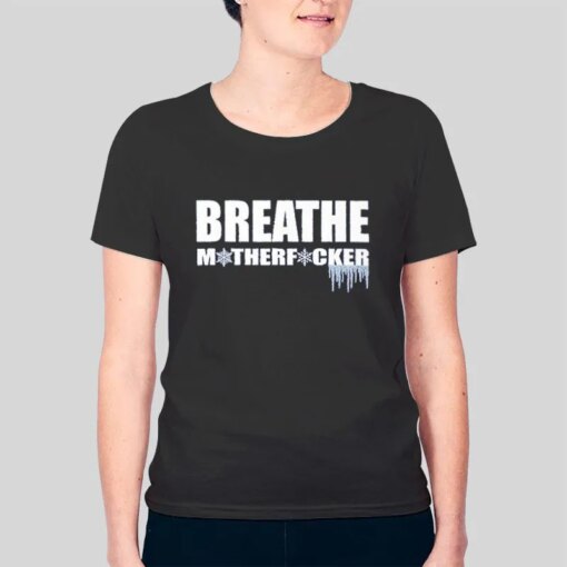 Deep Breathing Cold Exposure Breathe Motherfucker T Shirt