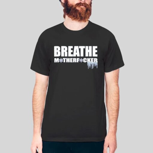 Deep Breathing Cold Exposure Breathe Motherfucker T Shirt