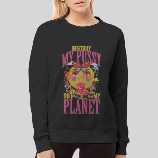 Destroy My Pussy Not My Planet Shirt