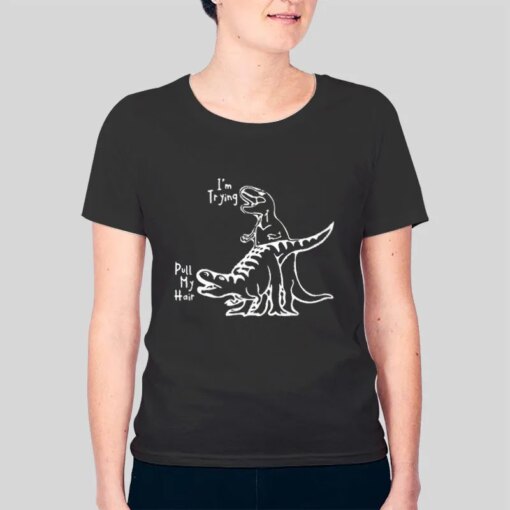 Dinosaur T Rex Pull My Hair Shirt