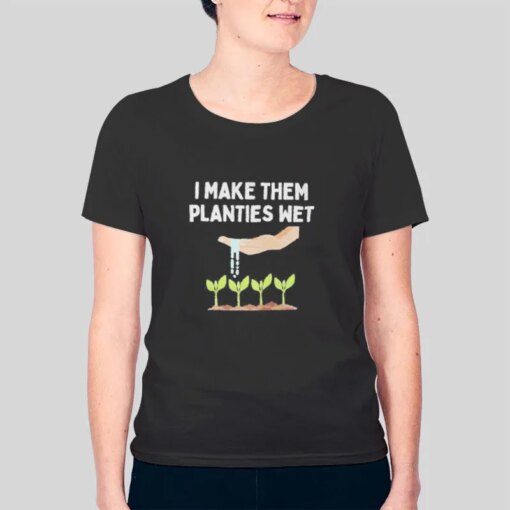 Dirty Gardening Jokes I Make Them Planties Wet Shirt