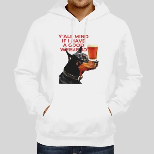 Dog Beer Yall Mind If I Have A Good Week Shirt